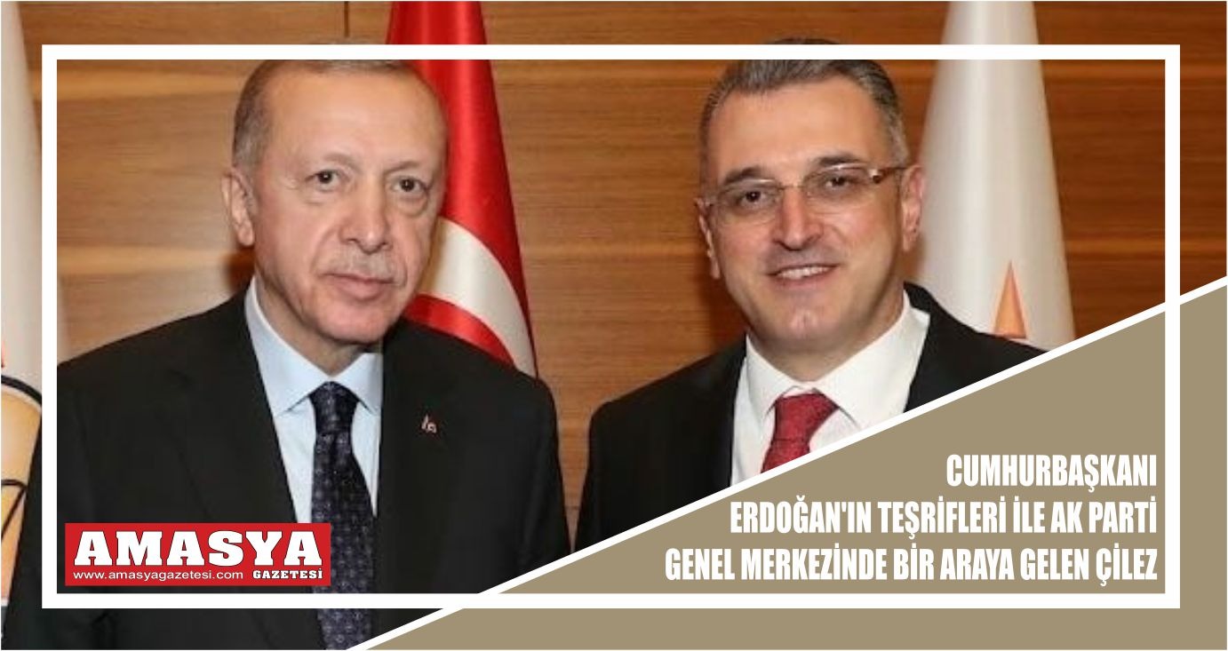 Hasan Çilez Erdoğan’ın teşrifleri ile AK Parti Genel Merkezinde Bir Araya Geldi